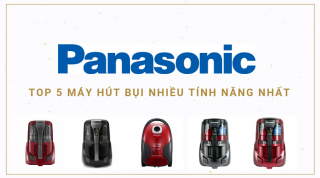 Những máy hút bụi Panasonic sở hữu nhiều tính năng nhất