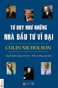 Sách về đầu tư “Tư Duy Như Những Nhà Đầu Tư Vĩ Đại – Colin Nicholson”